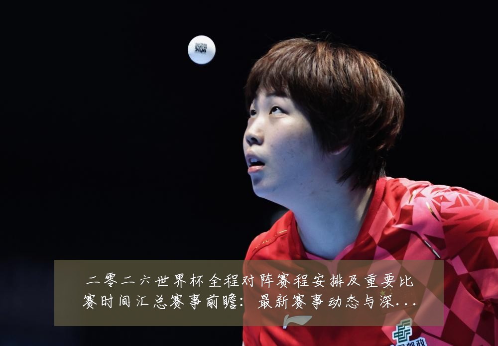 二零二六世界杯全程对阵赛程安排及重要比赛时间汇总赛事前瞻:最新赛事动态与深度分析
